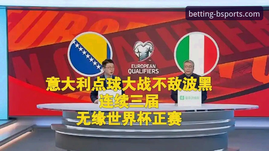 波黑点球绝杀意大利连续三届无缘世界杯——B体育平台深度解析这场悲喜两重天的关键战役